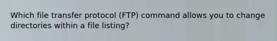 Which file transfer protocol (FTP) command allows you to change directories within a file listing?