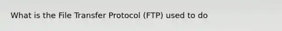 What is the File Transfer Protocol (FTP) used to do