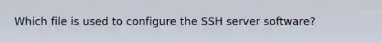 Which file is used to configure the SSH server software?