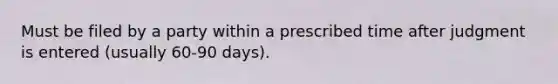 Must be filed by a party within a prescribed time after judgment is entered (usually 60-90 days).