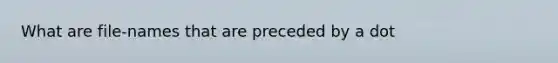 What are file-names that are preceded by a dot