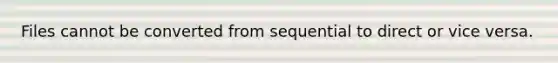 Files cannot be converted from sequential to direct or vice versa.