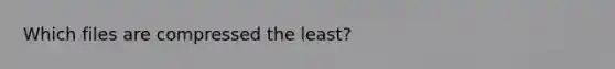 Which files are compressed the least?