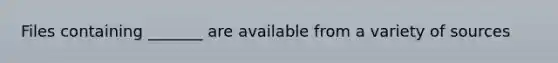 Files containing _______ are available from a variety of sources