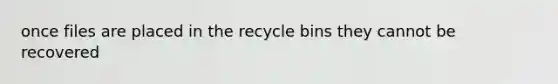 once files are placed in the recycle bins they cannot be recovered