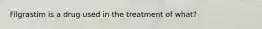 Filgrastim is a drug used in the treatment of what?