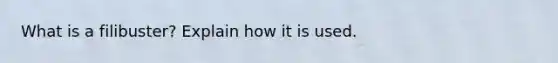 What is a filibuster? Explain how it is used.