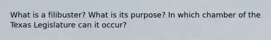 What is a filibuster? What is its purpose? In which chamber of the Texas Legislature can it occur?