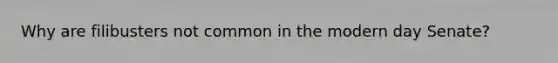 Why are filibusters not common in the modern day Senate?