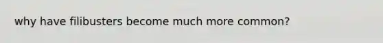 why have filibusters become much more common?