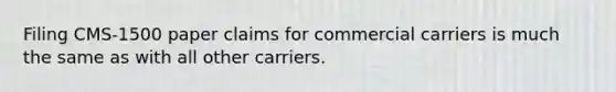 Filing CMS-1500 paper claims for commercial carriers is much the same as with all other carriers.