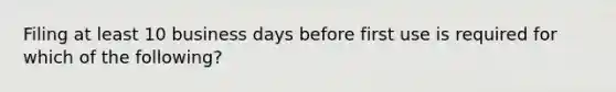 Filing at least 10 business days before first use is required for which of the following?