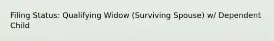 Filing Status: Qualifying Widow (Surviving Spouse) w/ Dependent Child