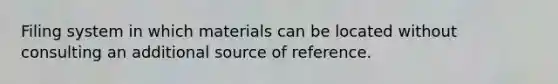 Filing system in which materials can be located without consulting an additional source of reference.