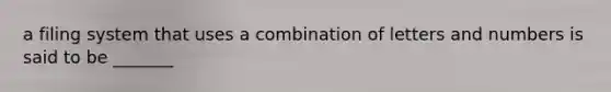 a filing system that uses a combination of letters and numbers is said to be _______