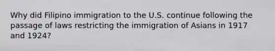 Why did Filipino immigration to the U.S. continue following the passage of laws restricting the immigration of Asians in 1917 and 1924?