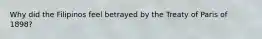 Why did the Filipinos feel betrayed by the Treaty of Paris of 1898?
