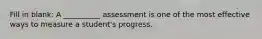 Fill in blank: A __________ assessment is one of the most effective ways to measure a student's progress.