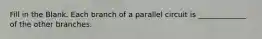 Fill in the Blank. Each branch of a parallel circuit is _____________ of the other branches.