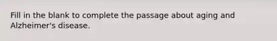 Fill in the blank to complete the passage about aging and Alzheimer's disease.