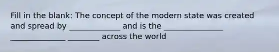 Fill in the blank: The concept of the modern state was created and spread by _____________ and is the _______________ ______________ ________ across the world