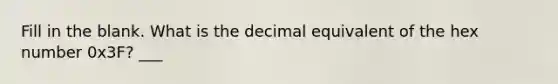 Fill in the blank. What is the decimal equivalent of the hex number 0x3F? ___