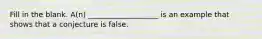 Fill in the blank. ​A(n) ___________________ is an example that shows that a conjecture is false.