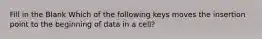 Fill in the Blank Which of the following keys moves the insertion point to the beginning of data in a cell?