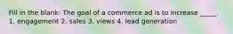 Fill in the blank: The goal of a commerce ad is to increase _____. 1. engagement 2. sales 3. views 4. lead generation