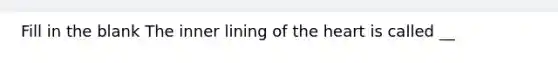 Fill in the blank The inner lining of the heart is called __