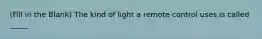 (Fill in the Blank) The kind of light a remote control uses is called _____