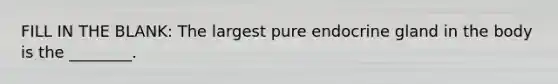 FILL IN THE BLANK: The largest pure endocrine gland in the body is the ________.