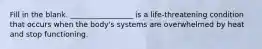 Fill in the blank. _________________ is a life-threatening condition that occurs when the body's systems are overwhelmed by heat and stop functioning.