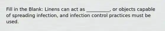 Fill in the Blank: Linens can act as __________, or objects capable of spreading infection, and infection control practices must be used.