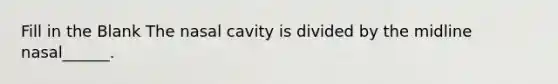 Fill in the Blank The nasal cavity is divided by the midline nasal______.