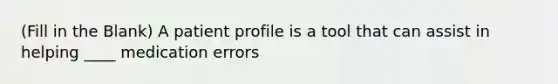 (Fill in the Blank) A patient profile is a tool that can assist in helping ____ medication errors