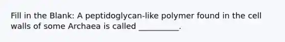 Fill in the Blank: A peptidoglycan-like polymer found in the cell walls of some Archaea is called __________.