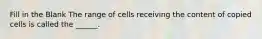 Fill in the Blank The range of cells receiving the content of copied cells is called the ______.