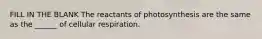 FILL IN THE BLANK The reactants of photosynthesis are the same as the ______ of cellular respiration.