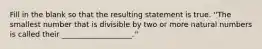 Fill in the blank so that the resulting statement is true. ''The smallest number that is divisible by two or more natural numbers is called their ___________________.''