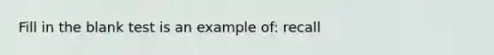 Fill in the blank test is an example of: recall