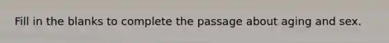 Fill in the blanks to complete the passage about aging and sex.