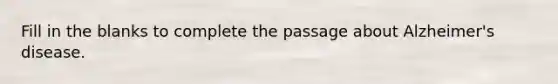 Fill in the blanks to complete the passage about Alzheimer's disease.