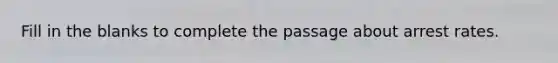 Fill in the blanks to complete the passage about arrest rates.