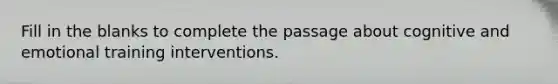 Fill in the blanks to complete the passage about cognitive and emotional training interventions.