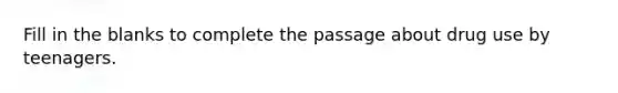 Fill in the blanks to complete the passage about drug use by teenagers.