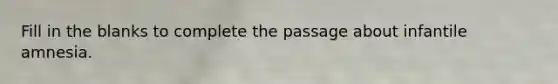 Fill in the blanks to complete the passage about infantile amnesia.