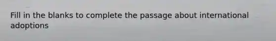 Fill in the blanks to complete the passage about international adoptions