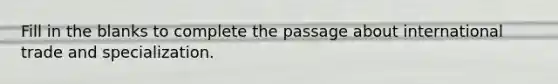 Fill in the blanks to complete the passage about international trade and specialization.