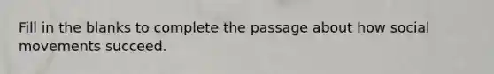 Fill in the blanks to complete the passage about how social movements succeed.